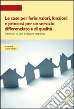 Le case per ferie: valori, funzioni e processi per un servizio differenziato e di qualità. I risultati di una indagine empirica libro