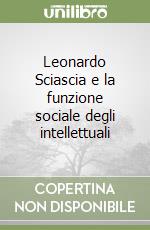 Leonardo Sciascia e la funzione sociale degli intellettuali libro