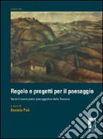 Regole e progetti per il paesaggio. Verso il nuovo piano paesaggistico della Toscana libro