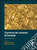 Governo del consumo di territorio. Metodi, strategie, criteri libro