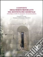 Conventi degli ordini mendicanti nel Montefeltro medievale. Archeologia, tecniche di costruzione e decorazione plastica libro