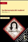 La democrazia dei moderni. Storia di una crisi libro di Costantini Dino