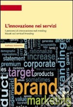 L'innovazione nei servizi. I percorsi di innovazione nel retailing basati sul vertical branding libro