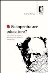 Schopenhauer educatore? Storia e crisi di un'idea tra filosofia morale, estetica e antropologia libro di Borsari Andrea