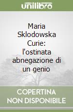 Maria Sklodowska Curie: l'ostinata abnegazione di un genio libro