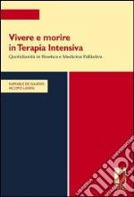 Vivere e morire in terapia intensiva. Quotidianità in bioetica e medicina palliativa libro