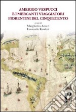 Amerigo Vespucci e i mercanti viaggiatori fiorentini del Cinquecento libro