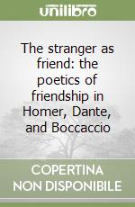 The stranger as friend: the poetics of friendship in Homer, Dante, and Boccaccio libro