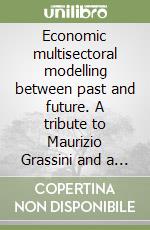 Economic multisectoral modelling between past and future. A tribute to Maurizio Grassini and a selection of his writings libro