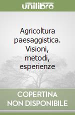 Agricoltura paesaggistica. Visioni, metodi, esperienze libro