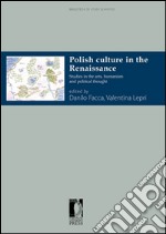 Polish culture in the Renaissance. Studies in the arts, humanism and political thought libro