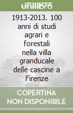 1913-2013. 100 anni di studi agrari e forestali nella villa granducale delle cascine a Firenze libro