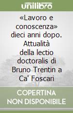 «Lavoro e conoscenza» dieci anni dopo. Attualità della lectio doctoralis di Bruno Trentin a Ca' Foscari libro