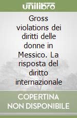 Gross violations dei diritti delle donne in Messico. La risposta del diritto internazionale