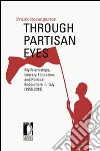 Through partisan eyes. My friendships, literary education, and political encounters in Italy (1956-2013) libro