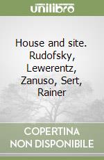 House and site. Rudofsky, Lewerentz, Zanuso, Sert, Rainer libro