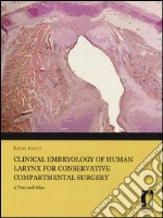 Clinical embryology of human larynx for conservative compartmental surgery. A text and atlas. Ediz. illustrata libro