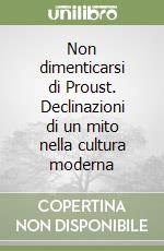 Non dimenticarsi di Proust. Declinazioni di un mito nella cultura moderna libro