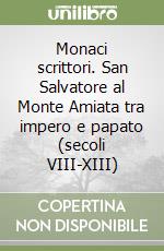 Monaci scrittori. San Salvatore al Monte Amiata tra impero e papato (secoli VIII-XIII) libro