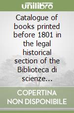 Catalogue of books printed before 1801 in the legal historical section of the Biblioteca di scienze sociali dell'Università degli studi di Firenze. Vol. 1: From the beginning of printing to 1600