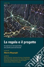 La regola e il progetto. Un approccio bioregionalista alla pianificazione territoriale libro