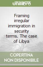 Framing irregular immigration in security terms. The case of Libya libro