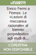 Enrico Fermi a Firenze. Le «Lezioni di meccanica razionale» al biennio propedeutico agli studi di ingegneria 1924-1926