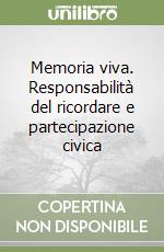 Memoria viva. Responsabilità del ricordare e partecipazione civica libro