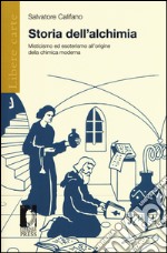 Storia dell'alchimia. Misticismo ed esoterismo all'origine della chimica moderna libro