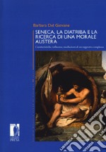 Seneca, la diatriba e la ricerca di una morale austera. Caratteristiche, influenze, mediazioni di un rapporto complesso libro