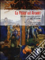 La fisica ad Arcetri. Dalla nascita della regia università alle leggi razziali. Ediz. illustrata libro