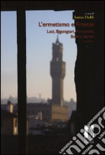 L'ermetismo e Firenze. Vol. 2: Luzi, Bigongiari, Parronchi, Bodini, Sereni libro