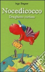 Nocedicocco draghetto curioso. Ediz. illustrata libro