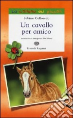 Un cavallo per amico. Ediz. illustrata libro