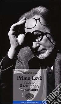 Primo Levi: l'uomo, il testimone, lo scrittore libro