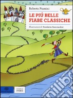 Le più belle fiabe classiche. Ediz. illustrata libro