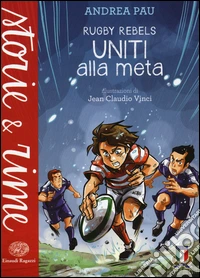 Uniti alla meta. Rugby Rebels libro
