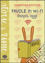 Favole in wi-fi. Esopo, oggi. Ediz. a colori libro