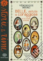 Belle, astute e coraggiose. Otto storie di eroine. Ediz. a colori