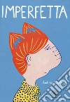 Imperfetta. Ediz. a colori libro