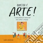 Questa è arte! I capolavori da conoscere per capire il mondo libro