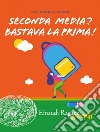 Seconda media? Bastava la prima! libro