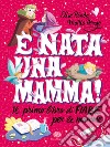 È nata una mamma! Il primo libro di fiabe per le mamme libro di Binda Elisa Perego Mattia