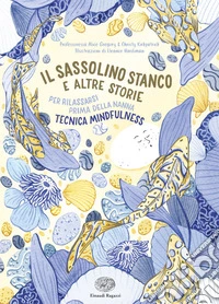 Il sassolino stanco e altre storie per rilassarsi prima della nanna. Ediz. a colori libro