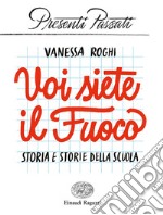 Voi siete il fuoco. Storia e storie della scuola libro