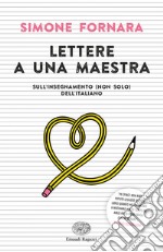 Lettere a una maestra. Sull'insegnamento (non solo) dell'italiano libro