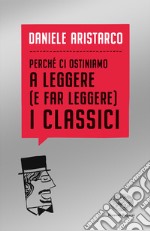 Perché ci ostiniamo a leggere (e far leggere) i classici libro