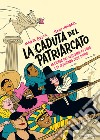 La caduta del patriarcato. La storia del sessismo, la lotta e la resistenza delle donne libro