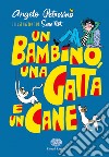 Un bambino, una gatta e un cane. Ediz. a colori libro