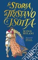 La storia di Tristano e Isotta. Ediz. illustrata